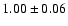 $ 1.00\pm 0.06$
