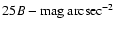 $25 B-{\rm mag~arcsec}^{-2}$