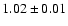 $ 1.02\pm 0.01$