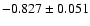 $ -0.827\pm 0.051$