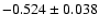 $ -0.524\pm 0.038$