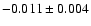 $ -0.011\pm 0.004$