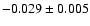 $ -0.029\pm 0.005$