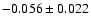 $ -0.056\pm 0.022$