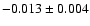 $ -0.013\pm 0.004$