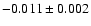 $ -0.011\pm 0.002$