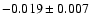 $ -0.019\pm 0.007$