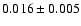 $ 0.016\pm 0.005$