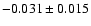 $ -0.031\pm 0.015$