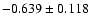 $ -0.639\pm 0.118$