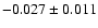 $ -0.027\pm 0.011$