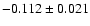 $ -0.112\pm 0.021$