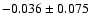 $ -0.036\pm 0.075$