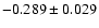 $ -0.289\pm 0.029$
