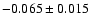 $ -0.065\pm 0.015$