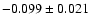 $ -0.099\pm 0.021$