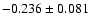 $ -0.236\pm 0.081$