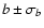 $ b \pm \sigma_b$
