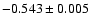 $ -0.543\pm 0.005$