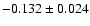 $ -0.132\pm 0.024$