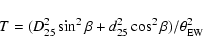 \begin{displaymath}T = (D_{25}^2 \sin ^2{\beta} + d_{25}^2 \cos ^2{\beta})/\theta_{\rm EW}^{2}
\end{displaymath}