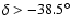 $\delta > -38.5^{\circ}$