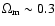 $\Omega_{\rm m}\sim 0.3$