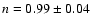 $n = 0.99 \pm 0.04$