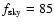 $f_{\rm sky}= 85$