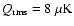$Q_{\rm rms}= 8~\mu{\rm K}$