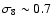 $\sigma_8 \sim 0.7$