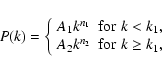\begin{displaymath}P(k) =
\left\{ \begin{array}{ll}
A_1 k^{n_1} & {\rm for}\;...
..._2 k^{n_2} & {\rm for}\; k \geq k_1, \\
\end{array}\right.
\end{displaymath}
