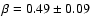 $\beta = 0.49 \pm 0.09$