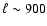 $\ell \sim 900$