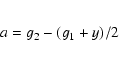 \begin{eqnarray*}a = g_{\rm 2} - (g_{\rm 1} + y)/2
\end{eqnarray*}