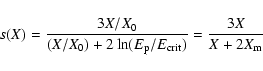 \begin{displaymath}s(X)=\frac{3X/X_{0}}{(X/X_{0})+2 \ln(E_{{\rm p}}/E_{{\rm crit}})}=\frac{3X}{X+2X_{{\rm m}}}
\end{displaymath}