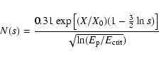 \begin{displaymath}
N(s)=\frac{0.31 \exp\left[(X/X_{0})(1-\frac{3}{2} \ln s)\right]}{\sqrt{\ln(E_{{\rm p}}/E_{{\rm crit}}})}
\end{displaymath}