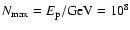 $N_{{\rm max}}=E_{{\rm p}}/{\rm GeV}=10^{8}$