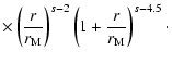 $\displaystyle \times\left(\frac{r}{r_{{\rm M}}}\right)^{s-2} \left(1+\frac{r}{r_{{\rm M}}}\right)^{s-4.5}\cdot$