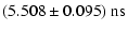 $\displaystyle (5.508 \pm 0.095)\ {\rm ns}$