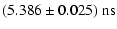 $\displaystyle (5.386 \pm 0.025)\ {\rm ns}$