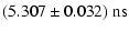 $\displaystyle (5.307 \pm 0.032)\ {\rm ns}$