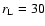 $r_{{\rm L}}=30$