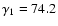 $\gamma_{1}=74.2$