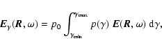 \begin{displaymath}
\vec{E}_{\gamma}(\vec{R},\omega) = p_{0} \int_{\gamma_{{\rm ...
...{{\rm max}}}p(\gamma)\ \vec{E}(\vec{R},\omega)\ {\rm d}\gamma,
\end{displaymath}