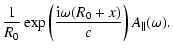 $\displaystyle \frac{1}{R_{0}} \exp\left(\frac{{\rm i} \omega (R_{0}+x) }{c}\right)A_{\parallel}(\omega).$