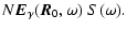 $\displaystyle N \vec{E}_{\gamma}(\vec{R}_{0},\omega)\ S(\omega).$