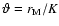 $\vartheta=r_{{\rm M}}/K$