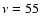 $\nu=55$