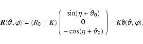 \begin{displaymath}\vec{R}(\vartheta,\varphi) = (R_{0}+K) \left(
\begin{array}{c...
..._{0})
\end{array}\right) - K \vec{\hat{v}}(\vartheta,\varphi).
\end{displaymath}